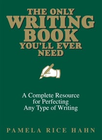 The Only Writing Book You'll Ever Need - A Complete Resource For Perfecting Any Type Of Writing