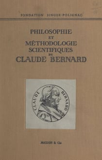 Colloque de la Fondation Singer-Polignac (1). Philosophie et méthodologie scientifiques de Claude Bernard - Organisé pour la célébration du centenaire de la publication de "L'introduction à l'étude de la médecine expérimentale" de Claude Bernard (1965)...