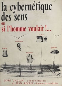 La cybernétique des sens - Ou Si l'homme voulait !