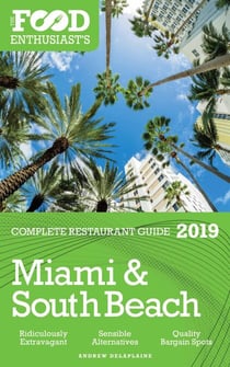 Miami & South Beach - 2019 - The Food Enthusiast’s Complete Restaurant Guide