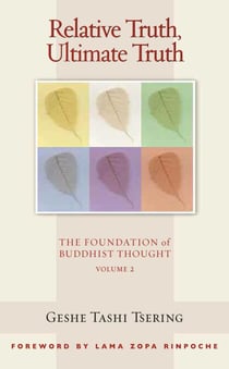 Relative Truth, Ultimate Truth - The Foundation of Buddhist Thought, Volume 2