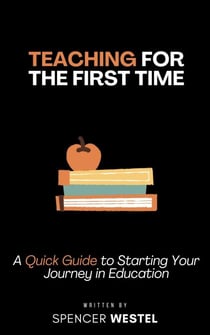 Teaching for the First Time: A Quick Guide to Starting Your Journey in Education