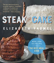 Steak and Cake - More Than 100 Recipes to Make Any Meal a Smash Hit