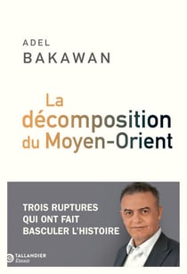 La décomposition du Moyen-Orient - Trois ruptures qui ont fait basculer l'histoire