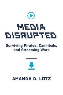 Media Disrupted - Surviving Pirates, Cannibals, and Streaming Wars