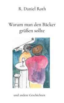 Warum man den Bäcker grüßen sollte - und andere Geschichten
