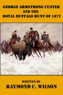 George Armstrong Custer and the Royal Buffalo Hunt of 1872 - The Life and Death of George Armstrong Custer, #3