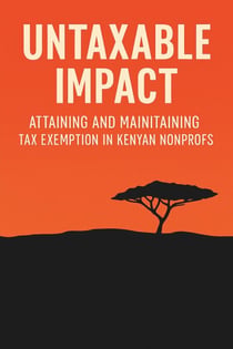 Untaxable Impact: Attaining and Maintaining Tax-Exempt Status for Non-Profits in Kenya