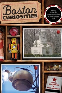 Boston Curiosities - Quirky Characters, Roadside Oddities, And Other Offbeat Stuff