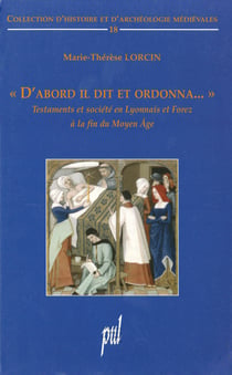 «D’abord il dit et ordonna...» - Testaments et société en Lyonnais et Forez à la fin du Moyen Âge