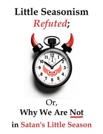 Little Seasonism Refuted; Or, Why We Are Not in Satan's Little Season