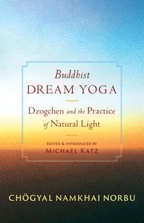 Buddhist Dream Yoga - Dzogchen and the Practice of Natural Light