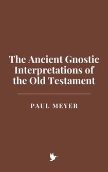 The Ancient Gnostic Interpretations of the Old Testament