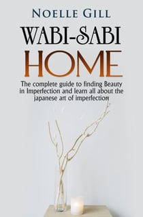 Wabi-Sabi Home: The Complete Guide to Finding Beauty in Imperfection and Learn all About the Japanese art of Imperfection - Home, #3