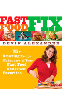 Fast Food Fix - 75+ Amazing Recipe Makeovers of Your Fast Food Restaurant Favorites: A Cookbook