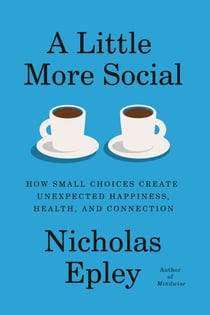 A Little More Social - How Small Choices Create Unexpected Happiness, Health, and Connection