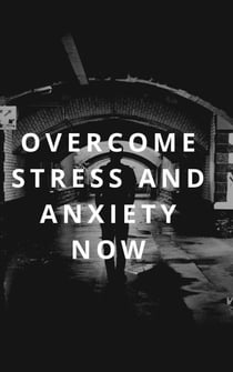 Overcome Stress and Anxiety Now