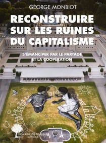 Reconstruire sur les ruines du capitalisme - S'émanciper par le partage et la coopération