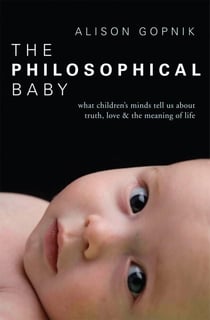 The Philosophical Baby - What Children's Minds Tell Us about Truth, Love &amp; the Meaning of Life