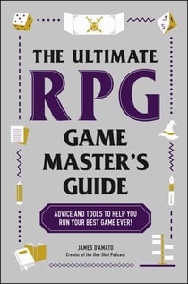 The Ultimate RPG Game Master's Guide - Advice and Tools to Help You Run Your Best Game Ever!
