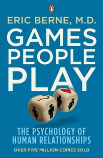 Games People Play - The Psychology of Human Relationships