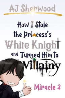 How I Stole the Princess's White Knight and Turned Him to Villainy: Miracle 2 - How I Stole the Princess's White Knight and Turned Him to Villainy, #2