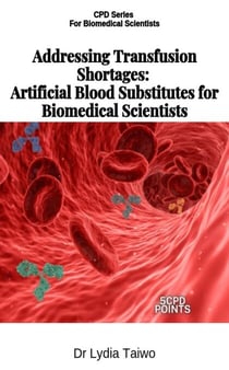 Addressing Transfusion Shortages: Artificial Blood Substitutes for Scientists - Continuing Professional Development in Pathology For Medical Laboratory Professionals