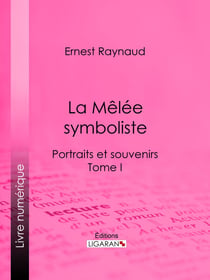 La Mêlée symboliste - Portraits et souvenirs - Tome I