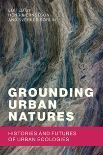 Grounding Urban Natures - Histories and Futures of Urban Ecologies
