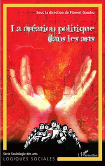 La création politique dans les arts (Tome 1) - L'art, le politique et la création