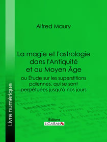 La magie et l'astrologie dans l'Antiquité et au Moyen Age - ou Etude sur les superstitions païennes, qui se sont perpétuées jusqu'à nos jours