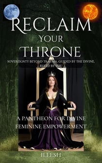 A Pantheon For Divine Feminine Empowerment - Reclaim Your Throne; Sovereignty Beyond Trauma, Guided by The Divine, Ruled by You., #1