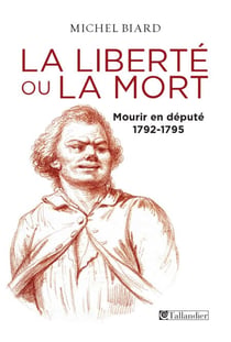 La liberté ou la mort, mourir en député, 1792-1795