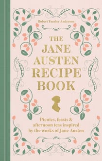 The Jane Austen Recipe Book - Picnics, Feasts and Afternoon Teas Inspired by Jane Austen