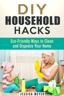 DIY Household Hacks: Eco-Friendly Ways to Clean and Organize Your Home - Frugal Hacks