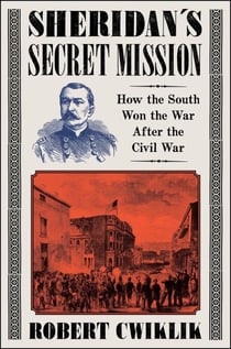 Sheridan’s Secret Mission - How the South Won the War After the Civil War