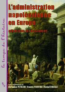 L'administration napoléonienne en Europe - Adhésions et résistances