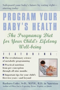 Program Your Baby's Health - The Pregnancy Diet for Your Child's Lifelong Well-Being