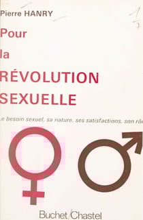 Pour la révolution sexuelle - Le besoin sexuel, sa nature, ses satisfactions, son rôle