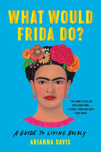 What Would Frida Do? - A Guide to Living Boldly