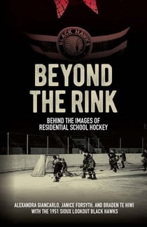 Beyond the Rink - Behind the Images of Residential School Hockey