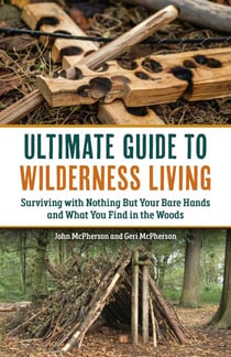 The Ultimate Guide to Wilderness Living - Surviving with Nothing But Your Bare Hands and What You Find in the Woods
