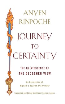 Journey to Certainty - The Quintessence of the Dzogchen View: An Exploration of Mipham's Beacon of Certainty