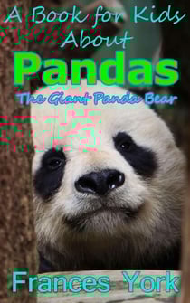 A Book For Kids About Pandas: The Giant Panda Bear