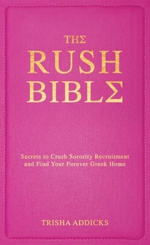 The Rush Bible - Secrets to Crush Sorority Recruitment and Find Your Forever Greek Home