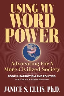 Using My Word Power: Advocating for a More Civilized Society, Book II: Patriotism and Politics - Real Advocacy Journalism(R), #2
