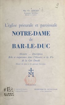 L'Église prieurale et paroissiale Notre-Dame de Bar-le-Duc - Histoire, description, rôle et importance dans l'histoire et la vie de la cité ducale