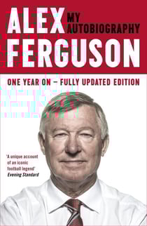 ALEX FERGUSON: My Autobiography - The Sensational Million Copy Number One Bestseller