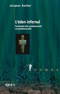 L'éden infernal - Postmodernité, posthumanité et postdémocratie