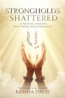Strongholds Shattered A Prayer Manual for Total Deliverance Revised